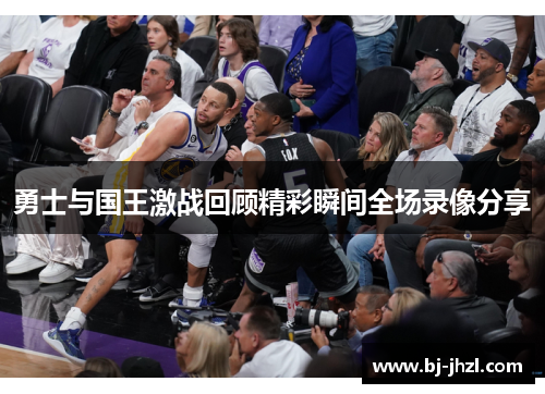 勇士与国王激战回顾精彩瞬间全场录像分享
