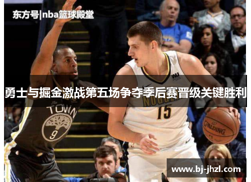 勇士与掘金激战第五场争夺季后赛晋级关键胜利