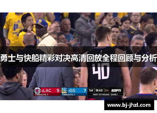 勇士与快船精彩对决高清回放全程回顾与分析