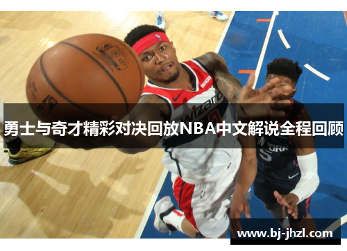勇士与奇才精彩对决回放NBA中文解说全程回顾
