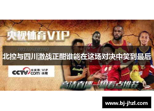 北控与四川激战正酣谁能在这场对决中笑到最后