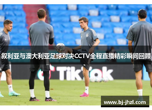 叙利亚与澳大利亚足球对决CCTV全程直播精彩瞬间回顾