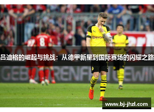 吕迪格的崛起与挑战：从德甲新星到国际赛场的闪耀之路