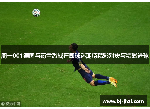 周一001德国与荷兰激战在即球迷期待精彩对决与精彩进球