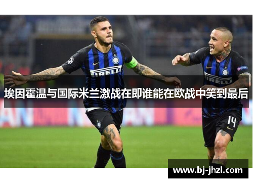 埃因霍温与国际米兰激战在即谁能在欧战中笑到最后