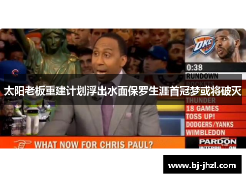 太阳老板重建计划浮出水面保罗生涯首冠梦或将破灭