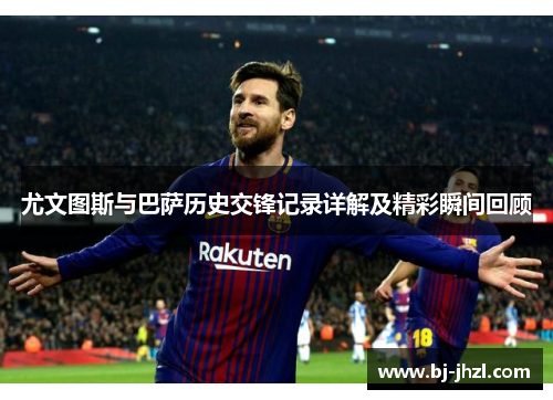 尤文图斯与巴萨历史交锋记录详解及精彩瞬间回顾