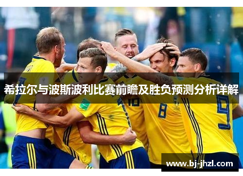 希拉尔与波斯波利比赛前瞻及胜负预测分析详解 希拉尔与波斯波利比赛前瞻及胜负预测分析详解