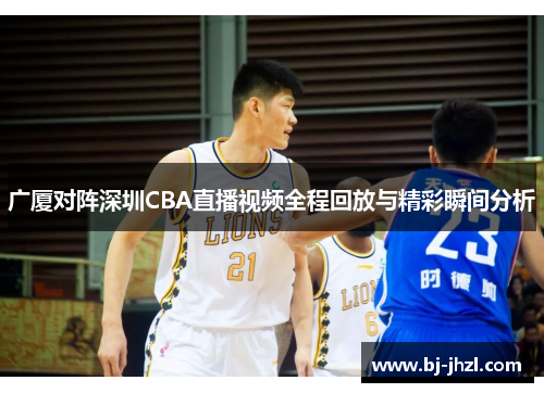 广厦对阵深圳CBA直播视频全程回放与精彩瞬间分析