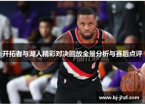 开拓者与湖人精彩对决回放全景分析与赛后点评