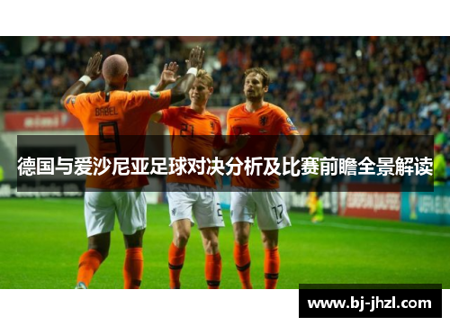 德国与爱沙尼亚足球对决分析及比赛前瞻全景解读 德国与爱沙尼亚足球对决分析及比赛前瞻全景解读