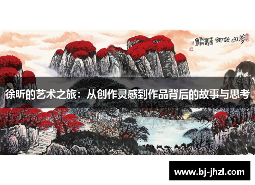 徐昕的艺术之旅：从创作灵感到作品背后的故事与思考