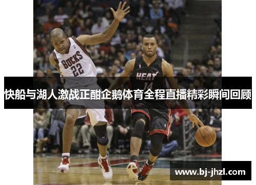 快船与湖人激战正酣企鹅体育全程直播精彩瞬间回顾