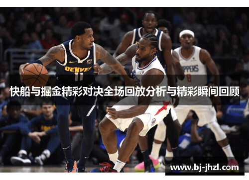 快船与掘金精彩对决全场回放分析与精彩瞬间回顾